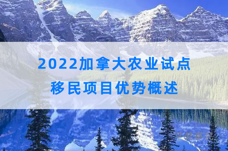 2022加拿大农业试点移民项目优势概述