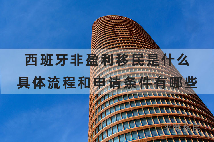 西班牙非盈利移民是什么，具体流程和申请条件有哪些